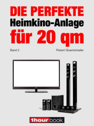 Title: Die perfekte Heimkino-Anlage für 20 qm (Band 2): 1hourbook, Author: Robert Glueckshoefer