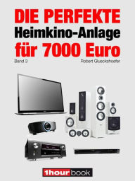 Title: Die perfekte Heimkino-Anlage für 7000 Euro (Band 3): 1hourbook, Author: Robert Glueckshoefer