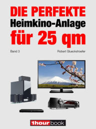 Title: Die perfekte Heimkino-Anlage für 25 qm (Band 3): 1hourbook, Author: Robert Glueckshoefer