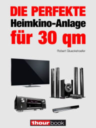 Title: Die perfekte Heimkino-Anlage für 30 qm: 1hourbook, Author: Robert Glueckshoefer