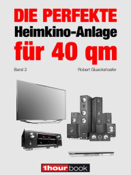 Title: Die perfekte Heimkino-Anlage für 40 qm (Band 2): 1hourbook, Author: Robert Glueckshoefer