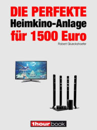 Title: Die perfekte Heimkino-Anlage für 1500 Euro: 1hourbook, Author: Robert Glueckshoefer