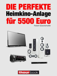 Title: Die perfekte Heimkino-Anlage für 5500 Euro: 1hourbook, Author: Robert Glueckshoefer