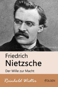 Title: Friedrich Nietzsche - Der Wille zur Macht, Author: Reinhold Widter