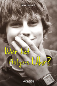 Title: Wer hat Holgers Uhr?, Author: Max Hamsch