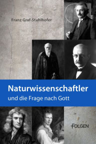 Title: Naturwissenschaftler und die Frage nach Gott, Author: Franz Graf-Stuhlhofer