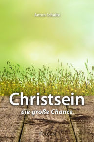 Title: Christsein - Die große Chance, Author: Anton Schulte