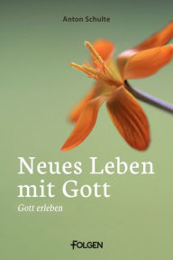 Title: Neues Leben mit Gott: Gott erleben, Author: Anton Schulte