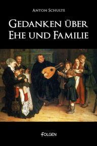 Title: Gedanken über Ehe und Familie, Author: Anton Schulte