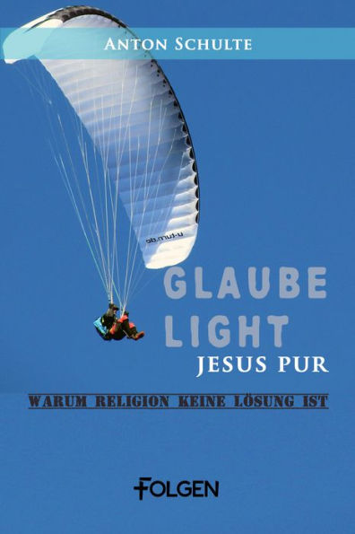 Glaube light - Jesus pur: Warum Religion keine Lösung ist