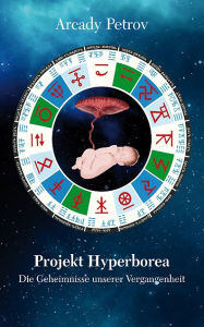 Title: Projekt Hyperborea: Die Geheimnisse unserer Vergangenheit, Author: Arcady Petrov