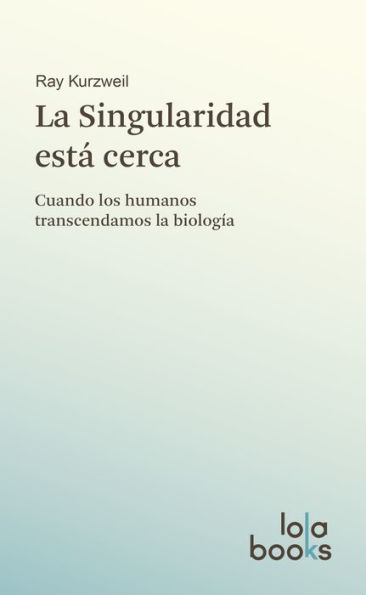 La Singularidad está cerca: Cuando los humanos transcendamos la biología