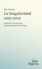 La Singularidad está cerca: Cuando los humanos transcendamos la biología