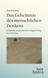 Title: Das Geheimnis des menschlichen Denkens: Einblicke in das Reverse Engineering des Gehirns, Author: Ray Kurzweil