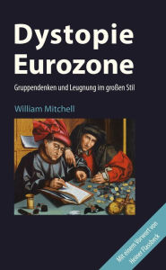 Title: Dystopie Eurozone: Gruppendenken und Leugnung im großen Stil, Author: William Mitchell