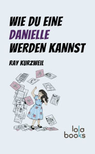 Title: Wie du eine Danielle werden kannst, Author: Ray Kurzweil