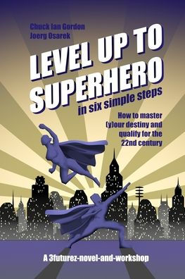 Level Up to Superhero in six simple steps: How to master (y)our destiny and qualify for the 22nd century