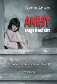 Title: Angst zeigt Gesicht: Ein Leben unter asozialer Gewalt, Author: Dorthe Ahlers