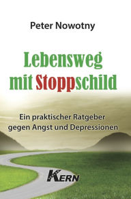 Title: Lebensweg mit Stoppschild: Ein praktischer Ratgeber gegen Angst und Depressionen, Author: Peter Nowotny