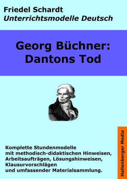 Georg Büchner: Dantons Tod. Unterrichtsmodell und Unterrichtsvorbereitungen. Unterrichtsmaterial und komplette Stundenmodelle für den Deutschunterricht.