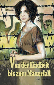 Title: Von der Kindheit bis zum Mauerfall: Roman, Author: Melissa May