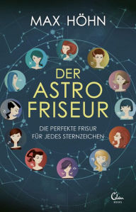 Title: Der Astrofriseur: Die perfekte Frisur für jedes Sternzeichen, Author: Max Höhn
