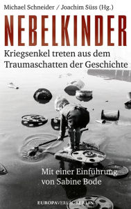 Title: Nebelkinder: Kriegsenkel treten aus dem Traumaschatten der Geschichte, Author: Michael Schneider