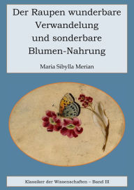 Title: Der Raupen wunderbare Verwandelung und sonderbare Blumennahrung, Author: Maria Sibylla Merian