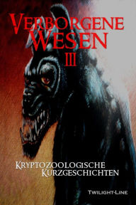 Title: Verborgene Wesen III: Kryptozoologische Kurzgeschichten, Author: Ollivia Moore