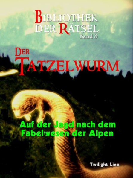 Der Tatzelwurm: Auf der Jagd nach dem Fabelwesen der Alpen