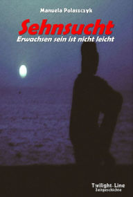 Title: Sehnsucht: Erwachsen sein ist nicht leicht, Author: Manuela Polaszczyk