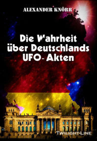 Title: Die Wahrheit über Deutschlands UFO-Akten, Author: Alexander Knörr