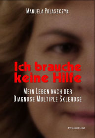 Title: Ich brauche keine Hilfe: Mein Leben nach der Diagnose Multiple Sklerose, Author: Manuela Polaszczyk