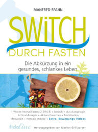 Title: Switch durch Fasten: Die Abkürzung in ein gesundes, schlankes Leben, Author: Manfred Spahn