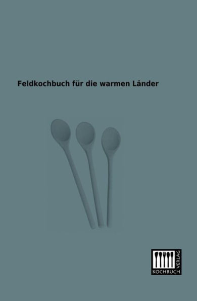 Feldkochbuch Fur Die Warmen Lander