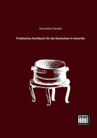 Title: Praktisches Kochbuch Fur Die Deutschen in Amerika, Author: Henriette Davidis