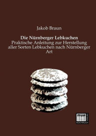 Title: Die Nurnberger Lebkuchen, Author: Jakob Braun