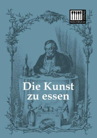 Title: Die Kunst Zu Essen, Author: Anonymous