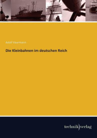 Title: Die Kleinbahnen im deutschen Reich, Author: Adolf Haarmann