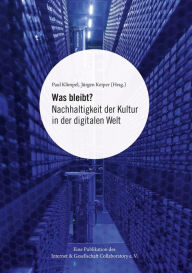 Title: Was bleibt?: Nachhaltigkeit der Kultur in der digitalen Welt, Author: Paul Klimpel