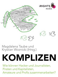 Title: Komplizen - Wie können Hacker und Journalisten, Piraten und Kapitalisten, Amateure und Profis zusammenarbeiten?, Author: Magdalena Taube