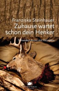 Title: Zuhause wartet schon dein Henker: Schweden-Krimi mit Rezepten, Author: Franziska Steinhauer