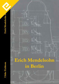 Title: Erich Mendelsohn in Berlin, Author: Ulrike Eichhorn