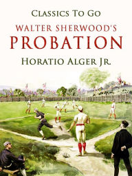 Title: Walter Sherwood's Probation, Author: Jr. Horatio Alger