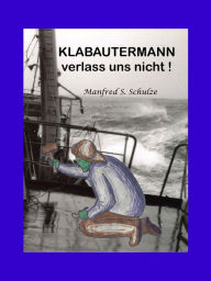 Title: KLABAUTERMANN verlass uns nicht !, Author: Manfred S. Schulze