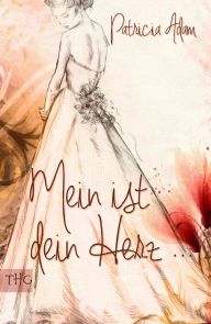 Title: Mein ist dein Herz ..., Author: Patricia Adam