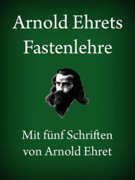 Title: Arnold Ehrets Fastenlehre, Author: Arnold Ehret