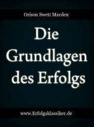 Title: Die Grundlagen des Erfolgs, Author: Orison Swett Marden