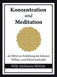 Title: Konzentration und Meditation, Author: Willy Adelmann-Hùttula