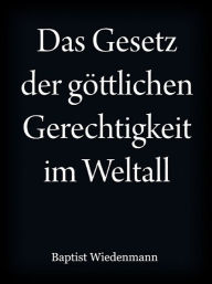 Title: Das Gesetz der göttlichen Gerechtigkeit im Weltall, Author: Baptist Wiedenmann